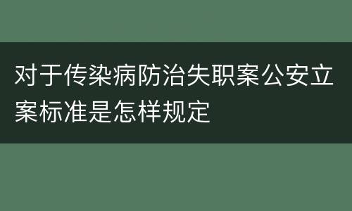 对于传染病防治失职案公安立案标准是怎样规定