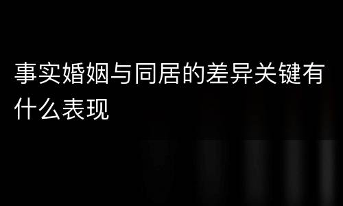 事实婚姻与同居的差异关键有什么表现