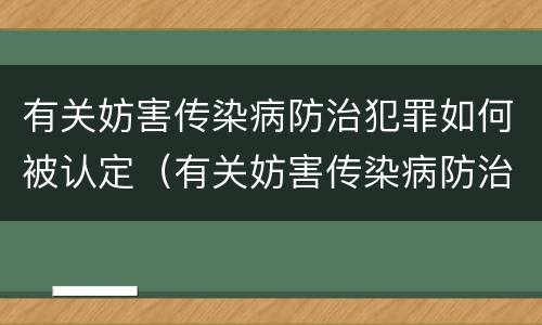 有关妨害传染病防治犯罪如何被认定（有关妨害传染病防治犯罪如何被认定为）