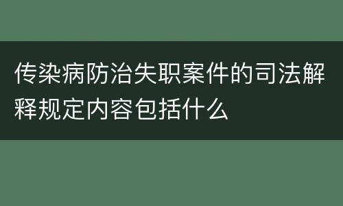 传染病防治失职案件的司法解释规定内容包括什么