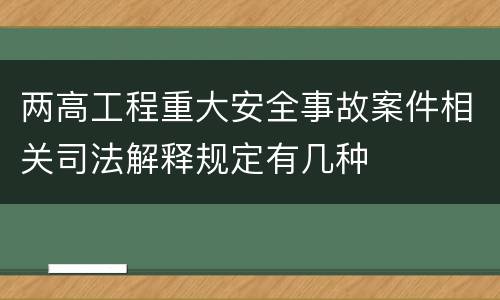 两高工程重大安全事故案件相关司法解释规定有几种