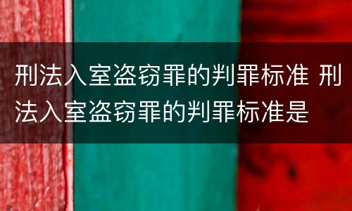 刑法入室盗窃罪的判罪标准 刑法入室盗窃罪的判罪标准是