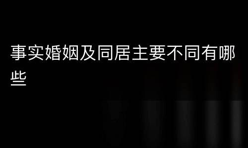 事实婚姻及同居主要不同有哪些