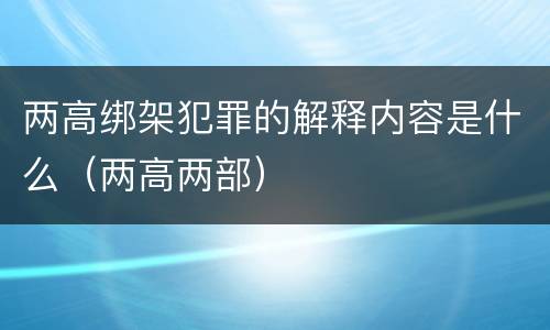 两高绑架犯罪的解释内容是什么（两高两部）