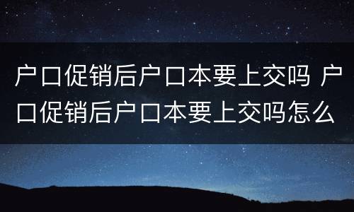 户口促销后户口本要上交吗 户口促销后户口本要上交吗怎么办