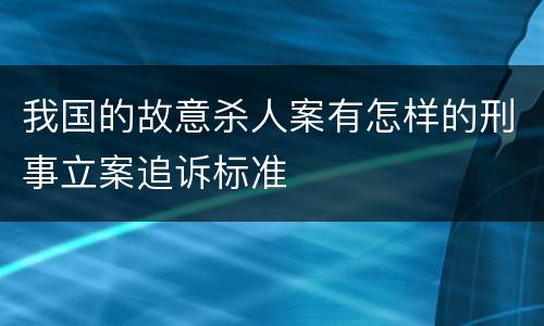 我国的故意杀人案有怎样的刑事立案追诉标准