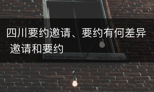 四川要约邀请、要约有何差异 邀请和要约