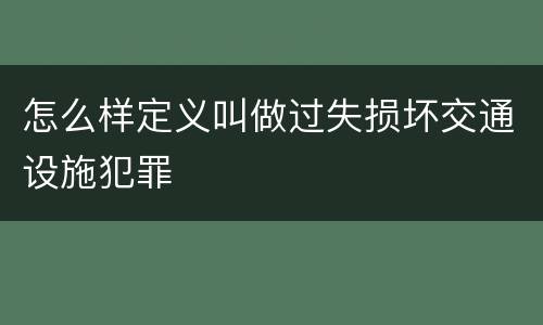 怎么样定义叫做过失损坏交通设施犯罪