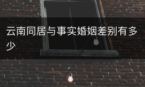 云南同居与事实婚姻差别有多少