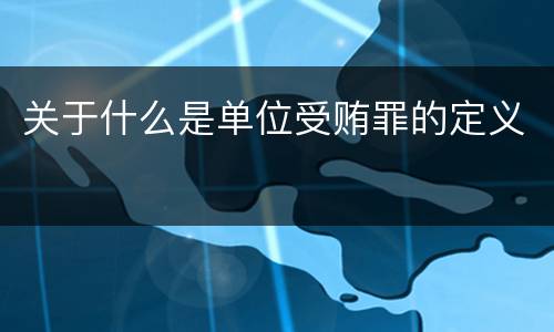 关于什么是单位受贿罪的定义