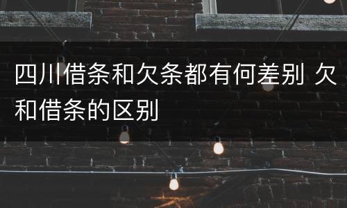 四川借条和欠条都有何差别 欠和借条的区别