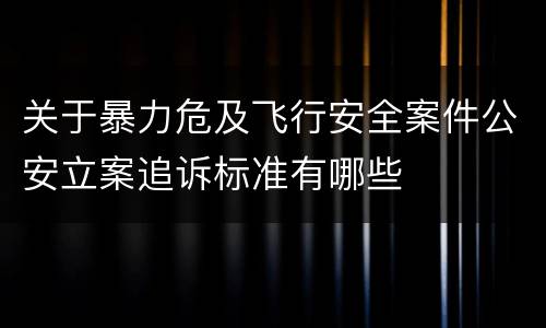 关于暴力危及飞行安全案件公安立案追诉标准有哪些