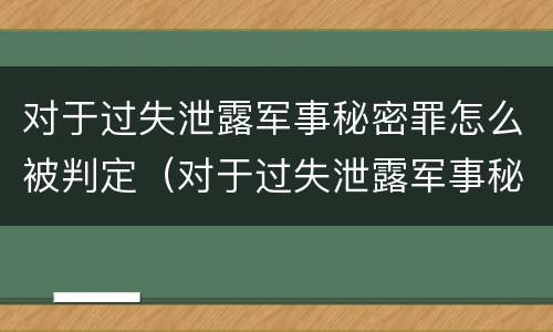 对于过失泄露军事秘密罪怎么被判定（对于过失泄露军事秘密罪怎么被判定为犯罪）