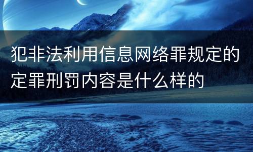 犯非法利用信息网络罪规定的定罪刑罚内容是什么样的