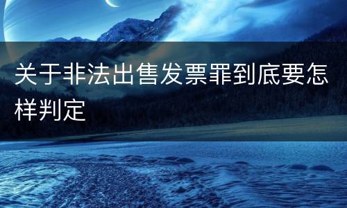 关于非法出售发票罪到底要怎样判定