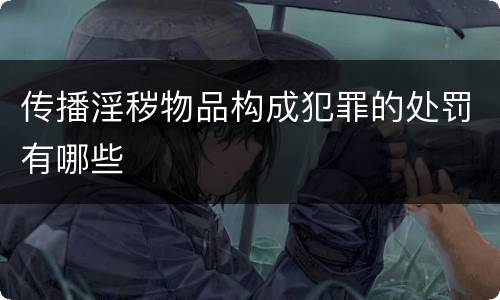 传播淫秽物品构成犯罪的处罚有哪些