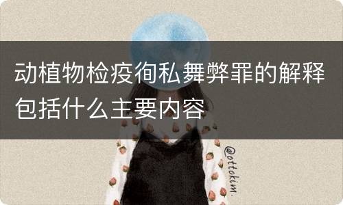 动植物检疫徇私舞弊罪的解释包括什么主要内容