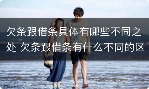 欠条跟借条具体有哪些不同之处 欠条跟借条有什么不同的区别