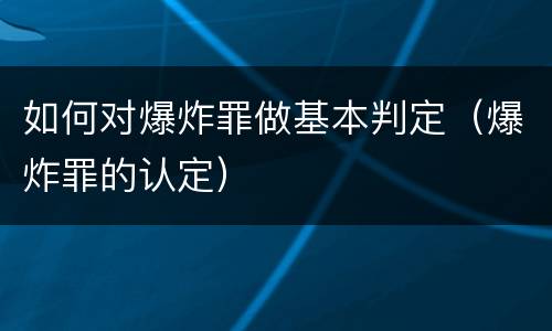 如何对爆炸罪做基本判定（爆炸罪的认定）