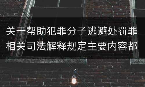 关于帮助犯罪分子逃避处罚罪相关司法解释规定主要内容都有哪些