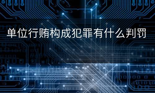 单位行贿构成犯罪有什么判罚