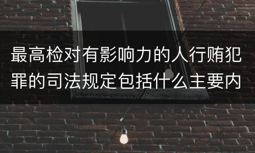 最高检对有影响力的人行贿犯罪的司法规定包括什么主要内容