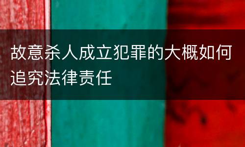 故意杀人成立犯罪的大概如何追究法律责任