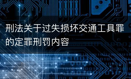 刑法关于过失损坏交通工具罪的定罪刑罚内容