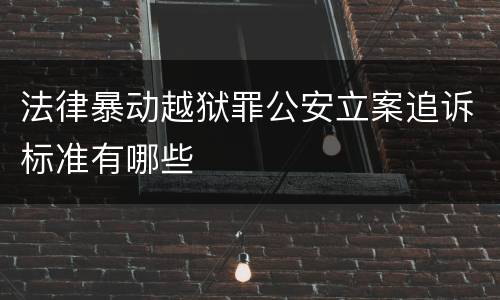 法律暴动越狱罪公安立案追诉标准有哪些