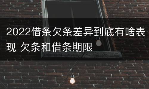2022借条欠条差异到底有啥表现 欠条和借条期限
