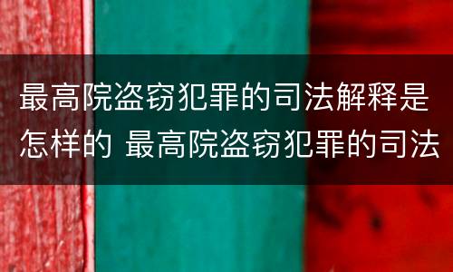 最高院盗窃犯罪的司法解释是怎样的 最高院盗窃犯罪的司法解释是怎样的法律