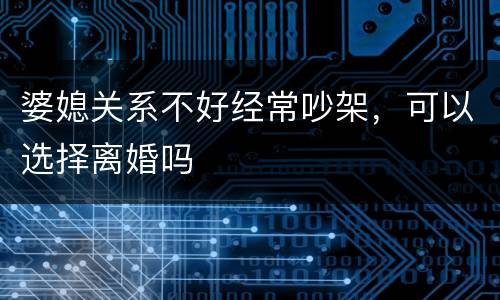 婆媳关系不好经常吵架，可以选择离婚吗