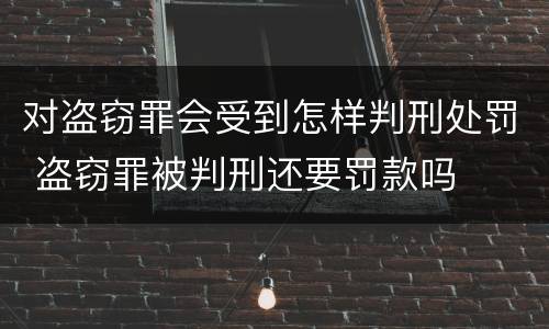 对盗窃罪会受到怎样判刑处罚 盗窃罪被判刑还要罚款吗