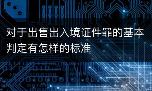 对于出售出入境证件罪的基本判定有怎样的标准