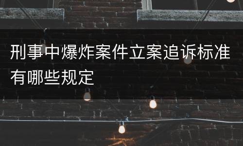 刑事中爆炸案件立案追诉标准有哪些规定