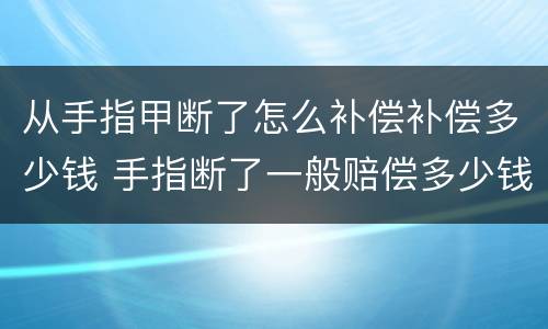 从手指甲断了怎么补偿补偿多少钱 手指断了一般赔偿多少钱