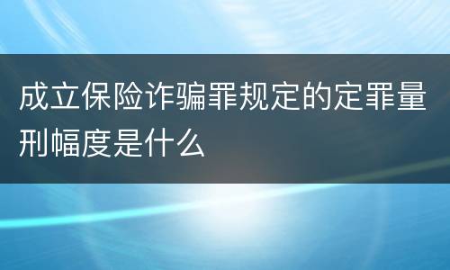 成立保险诈骗罪规定的定罪量刑幅度是什么