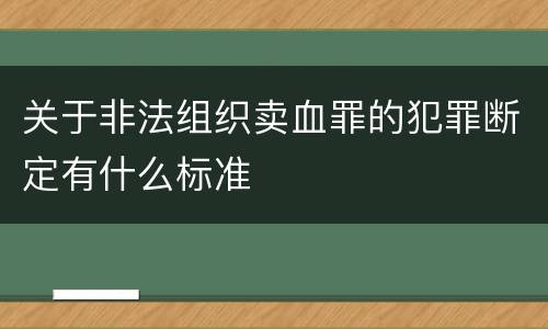 关于非法组织卖血罪的犯罪断定有什么标准