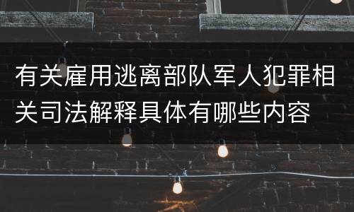 有关雇用逃离部队军人犯罪相关司法解释具体有哪些内容