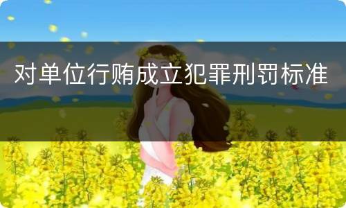 对单位行贿成立犯罪刑罚标准