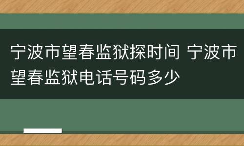 宁波市望春监狱探时间 宁波市望春监狱电话号码多少