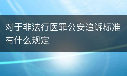 对于非法行医罪公安追诉标准有什么规定