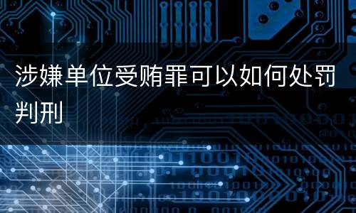 涉嫌单位受贿罪可以如何处罚判刑