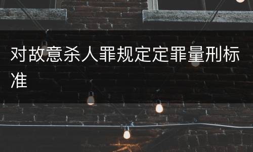 对故意杀人罪规定定罪量刑标准