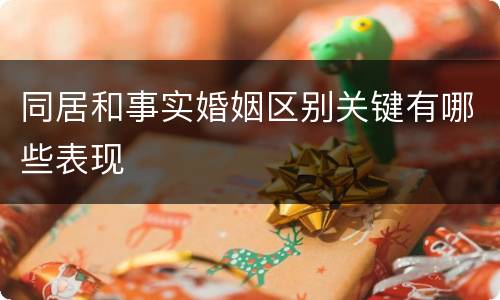 同居和事实婚姻区别关键有哪些表现