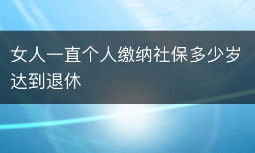 女人一直个人缴纳社保多少岁达到退休