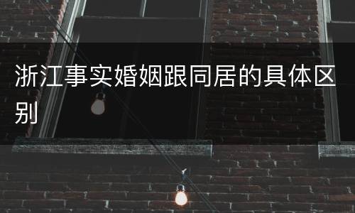 浙江事实婚姻跟同居的具体区别