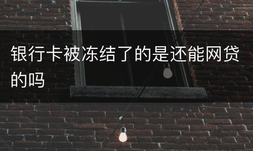 银行卡被冻结了的是还能网贷的吗