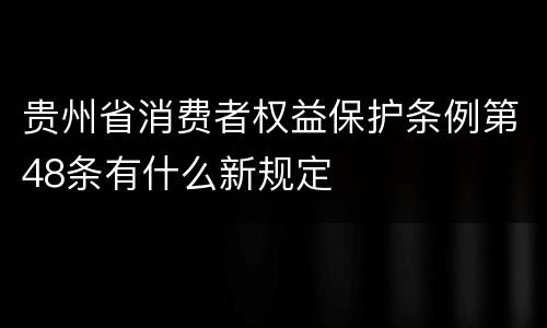 贵州省消费者权益保护条例第48条有什么新规定
