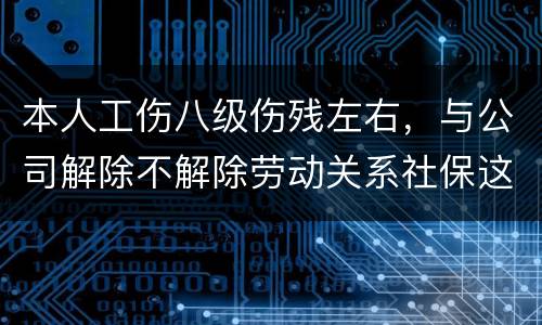 本人工伤八级伤残左右，与公司解除不解除劳动关系社保这一块的赔偿标准是一样吗